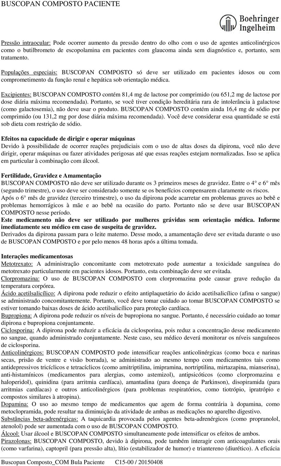 Excipientes: BUSCOPAN COMPOSTO contém 81,4 mg de lactose por comprimido (ou 651,2 mg de lactose por dose diária máxima recomendada).