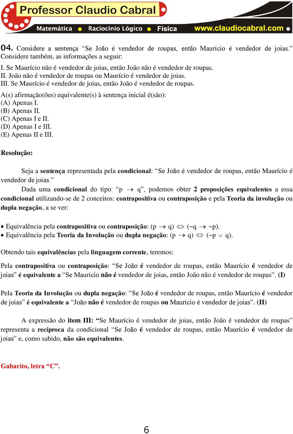 Se Maurício é vendedor de joias, então João é vendedor de roupas. A(s) afirmação(ões) equivalente(s) à sentença inicial é(são): (A) Apenas I. (B) Apenas II. (C) Apenas I e II. (D) Apenas I e III.