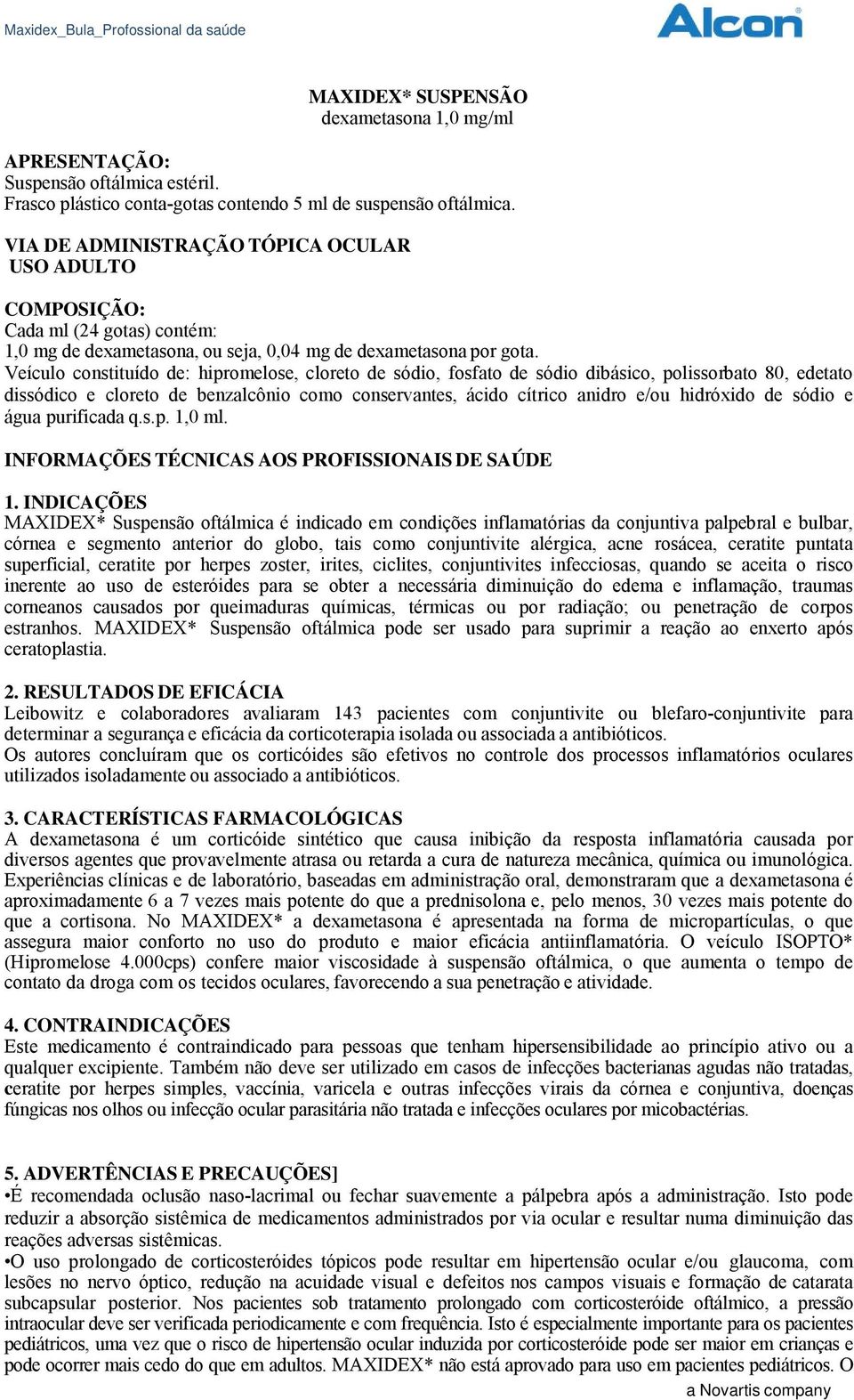 Veículo constituído de: hipromelose, cloreto de sódio, fosfato de sódio dibásico, polissorbato 80, edetato dissódico e cloreto de benzalcônio como conservantes, ácido cítrico anidro e/ou hidróxido de