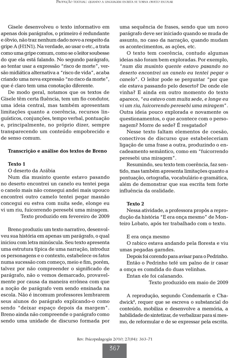 No segundo parágrafo, ao tentar usar a expressão risco de morte, versão midiática alternativa a risco de vida, acaba criando uma nova expressão no risco da morte, que é claro tem uma conotação