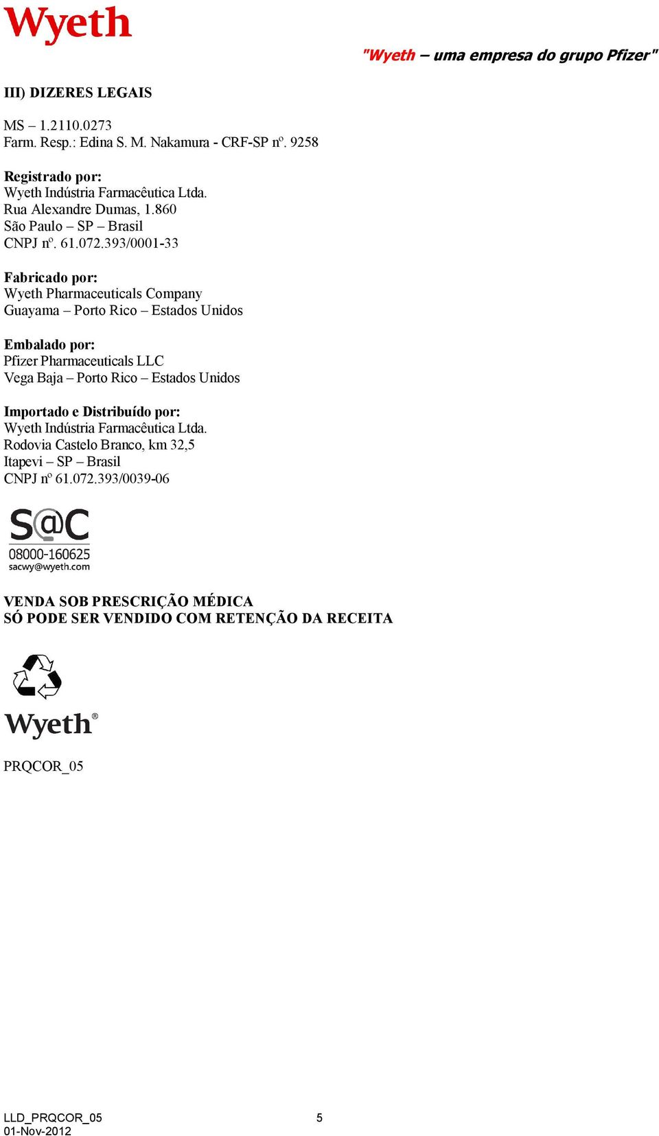 393/0001-33 Fabricado por: Wyeth Pharmaceuticals Company Guayama Porto Rico Estados Unidos Embalado por: Pfizer Pharmaceuticals LLC Vega Baja Porto