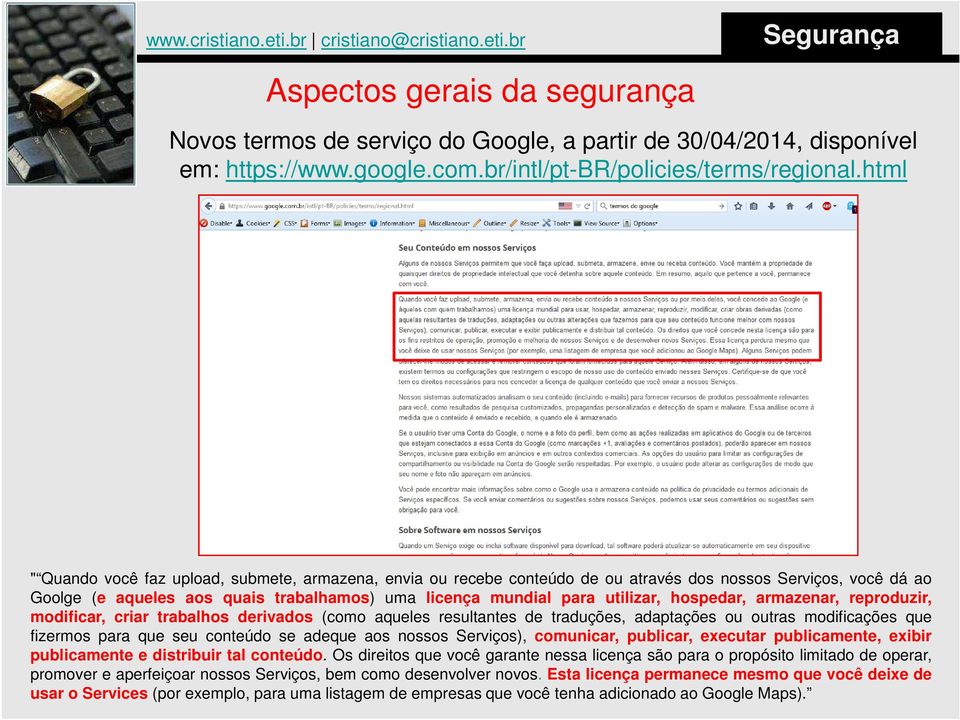 hospedar, armazenar, reproduzir, modificar, criar trabalhos derivados (como aqueles resultantes de traduções, adaptações ou outras modificações que fizermos para que seu conteúdo se adeque aos nossos