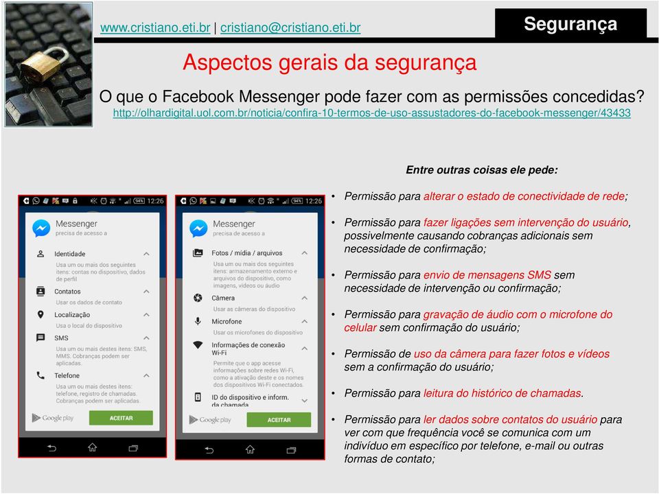 br/noticia/confira-10-termos-de-uso-assustadores-do-facebook-messenger/43433 Entre outras coisas ele pede: Permissão para alterar o estado de conectividade de rede; Permissão para fazer ligações sem