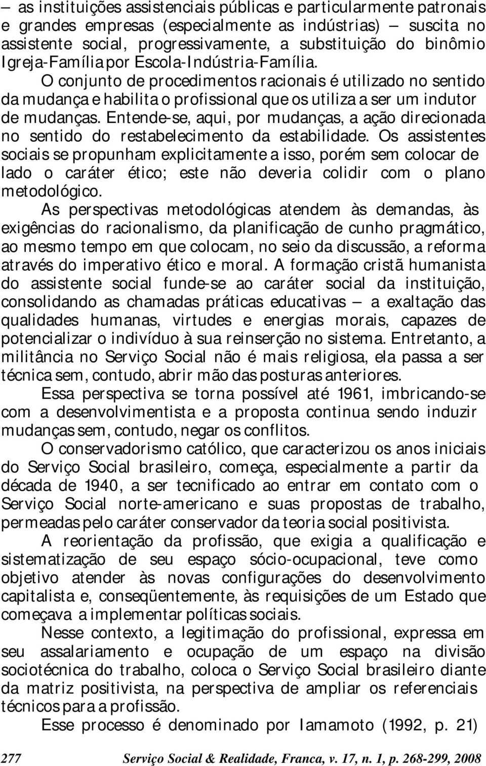 Entende-se, aqui, por mudanças, a ação direcionada no sentido do restabelecimento da estabilidade.