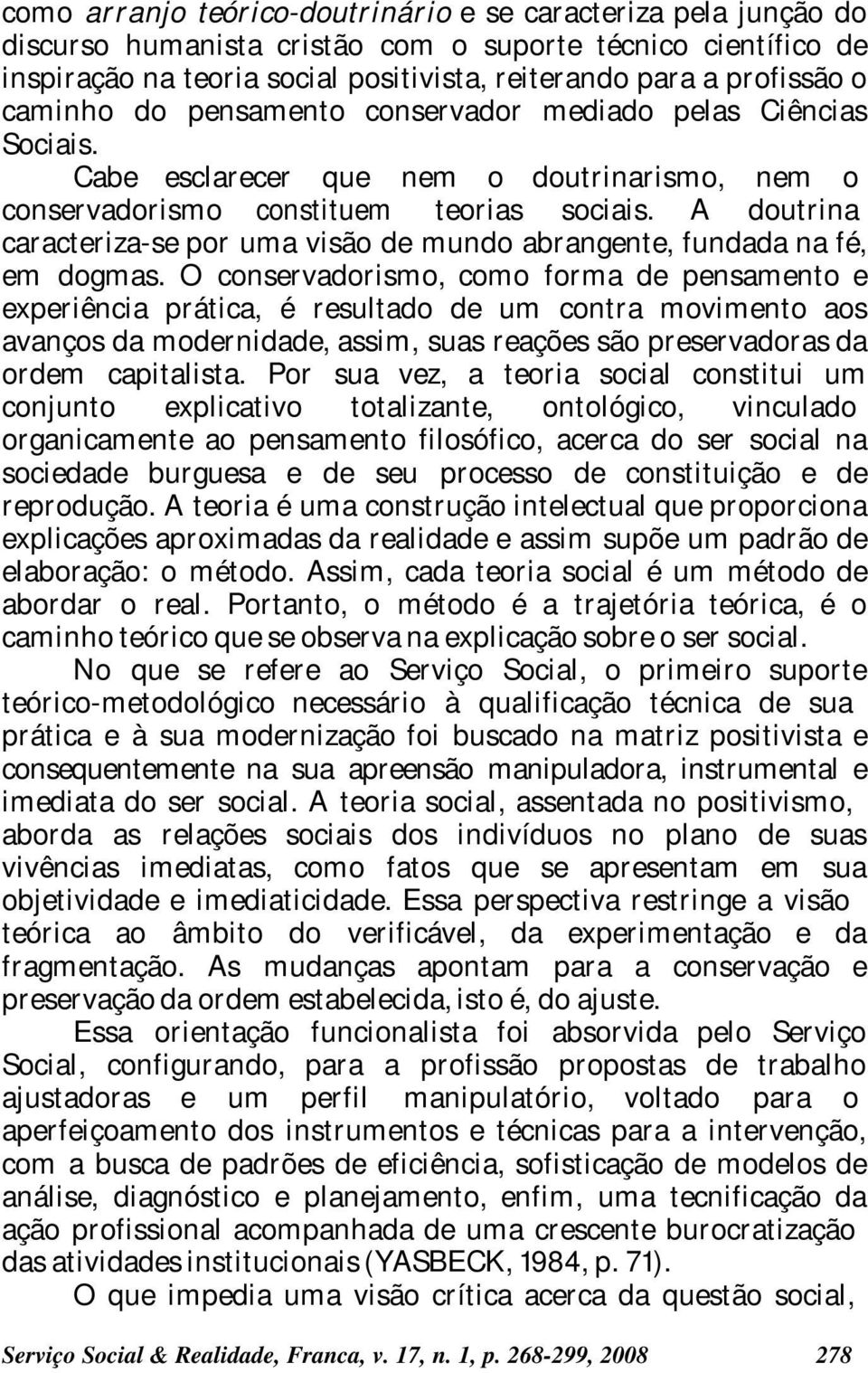 A doutrina caracteriza-se por uma visão de mundo abrangente, fundada na fé, em dogmas.