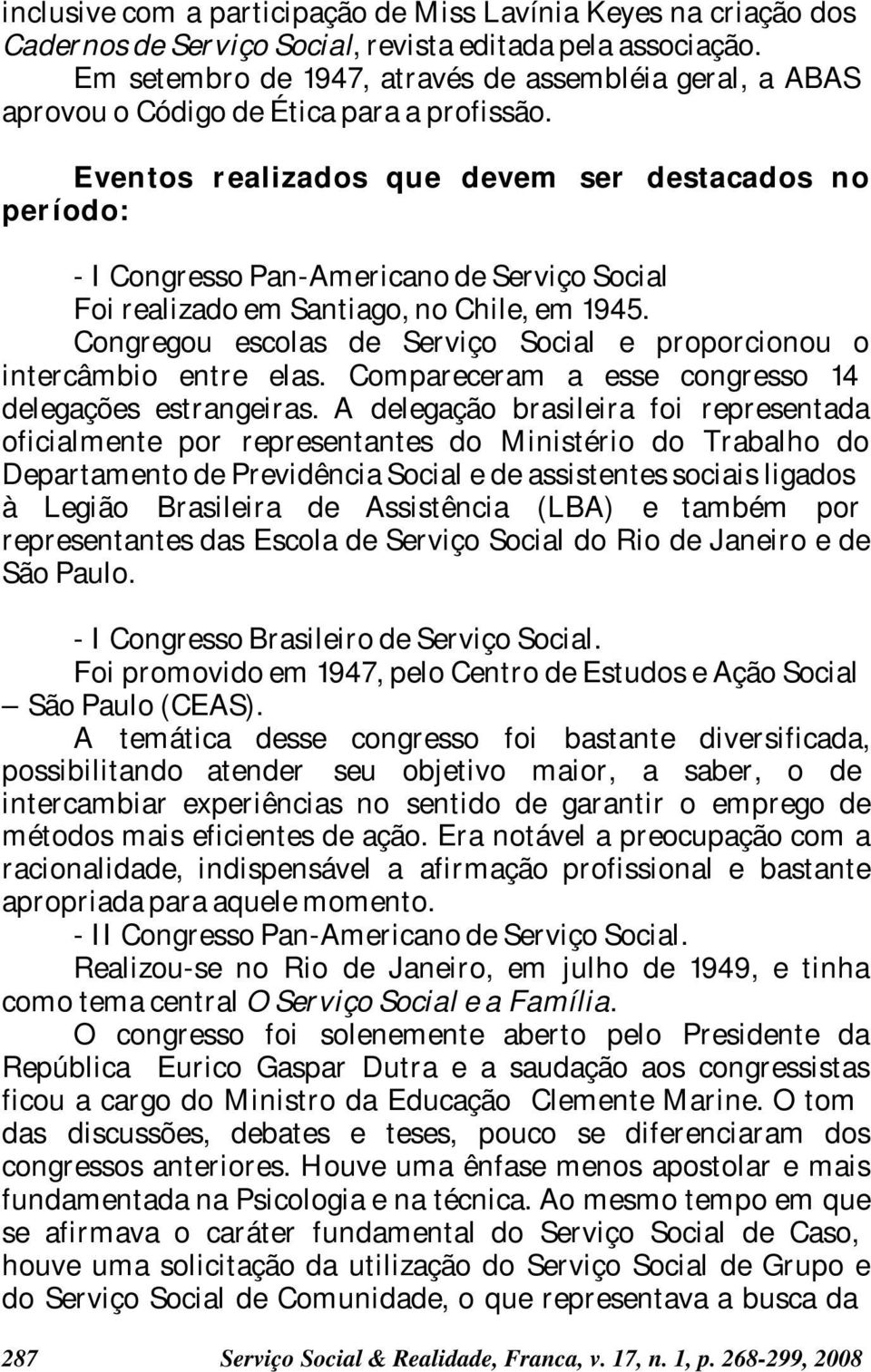 Eventos realizados que devem ser destacados no período: - I Congresso Pan-Americano de Serviço Social Foi realizado em Santiago, no Chile, em 1945.