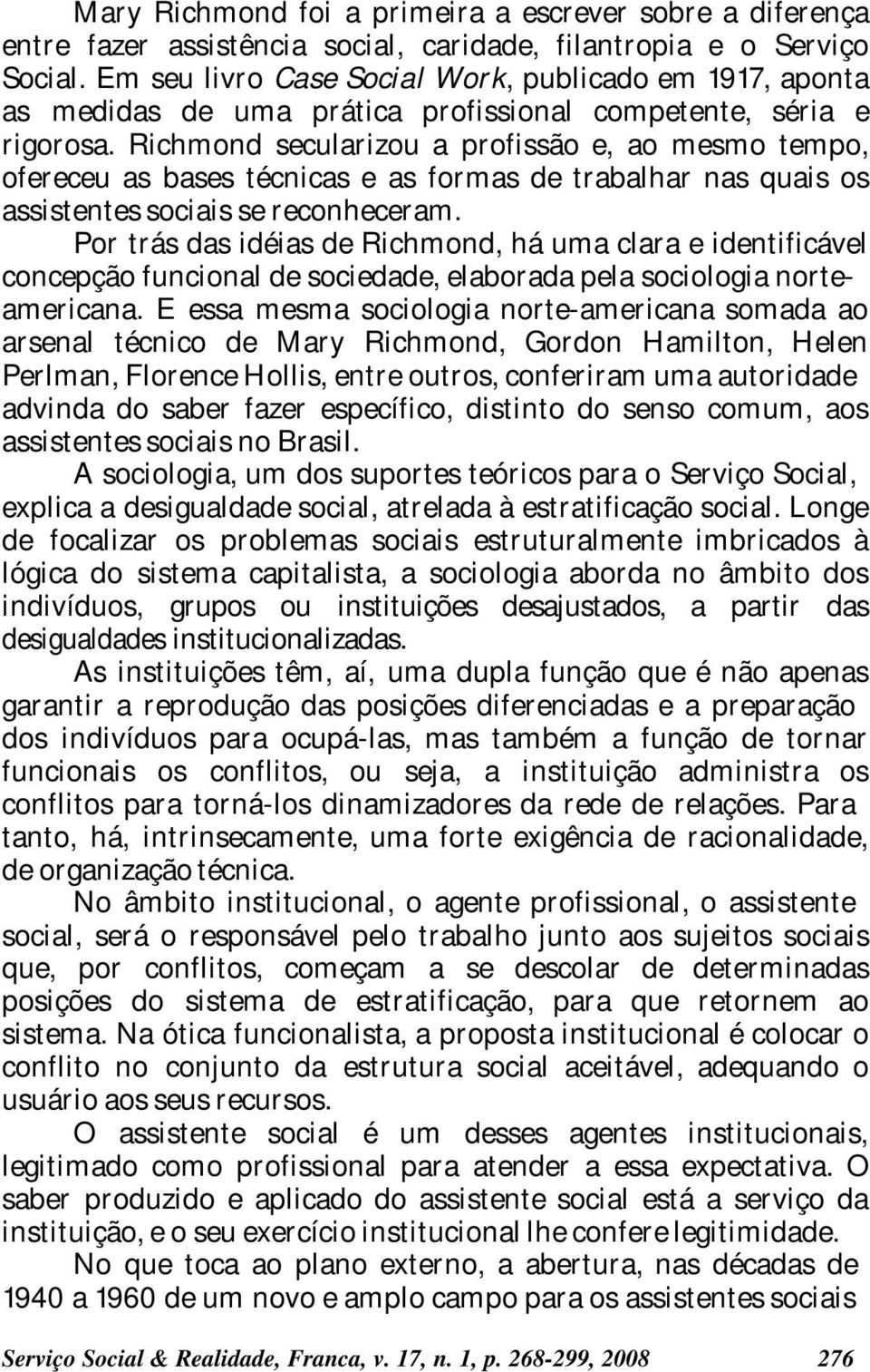 Richmond secularizou a profissão e, ao mesmo tempo, ofereceu as bases técnicas e as formas de trabalhar nas quais os assistentes sociais se reconheceram.