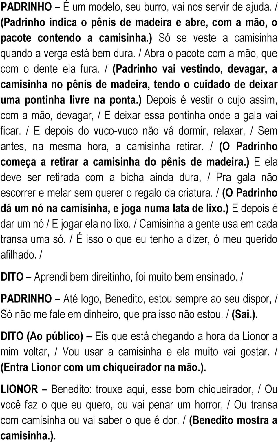 ) Depois é vestir o cujo assim, com a mão, devagar, / E deixar essa pontinha onde a gala vai ficar. / E depois do vuco-vuco não vá dormir, relaxar, / Sem antes, na mesma hora, a camisinha retirar.