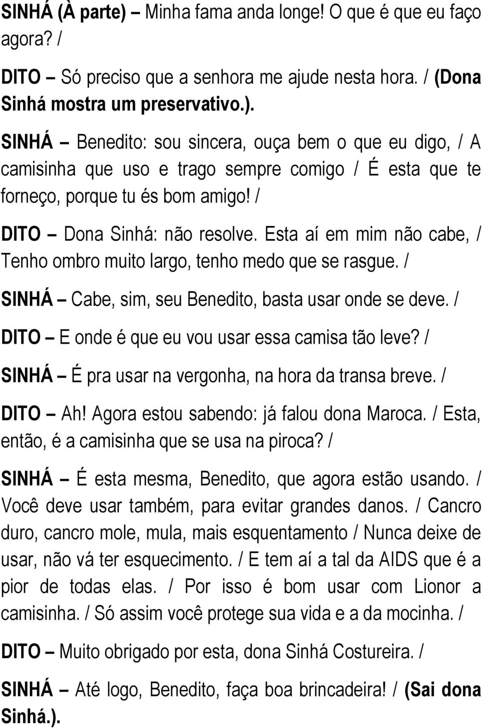 / DITO E onde é que eu vou usar essa camisa tão leve? / SINHÁ É pra usar na vergonha, na hora da transa breve. / DITO Ah! Agora estou sabendo: já falou dona Maroca.