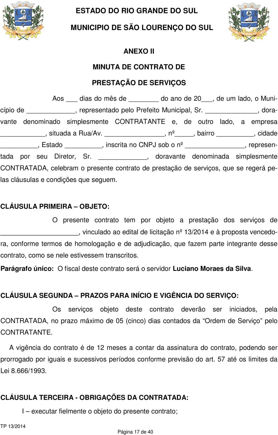 , doravante denominada simplesmente CONTRATADA, celebram o presente contrato de prestação de serviços, que se regerá pelas cláusulas e condições que seguem.