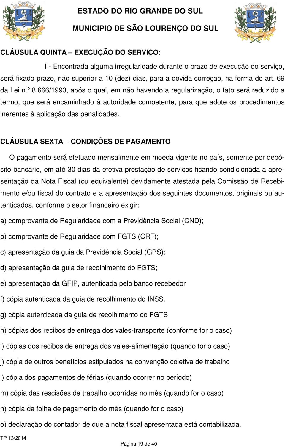 666/1993, após o qual, em não havendo a regularização, o fato será reduzido a termo, que será encaminhado à autoridade competente, para que adote os procedimentos inerentes à aplicação das