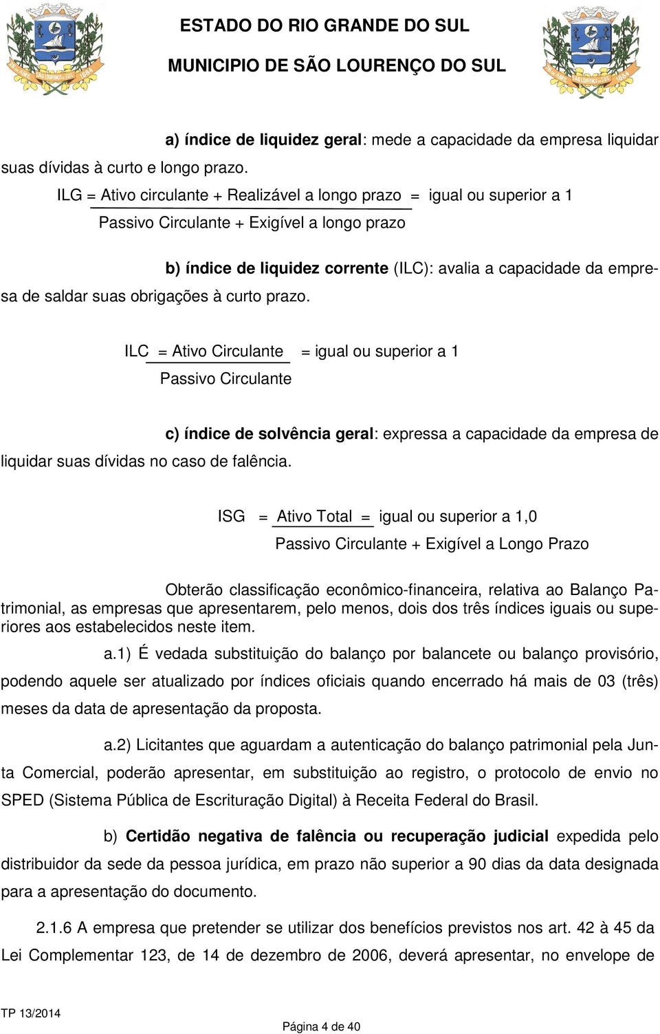 suas obrigações à curto prazo. ILC = Ativo Circulante = igual ou superior a 1 Passivo Circulante liquidar suas dívidas no caso de falência.