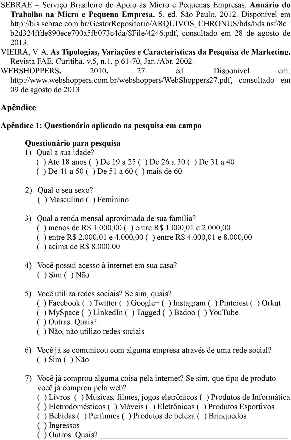 As Tipologias, Variações e Características da Pesquisa de Marketing. Revista FAE, Curitiba, v.5, n.1, p.61-70, Jan./Abr. 2002. WEBSHOPPERS, 2010, 27. ed. Disponível em: http://www.webshoppers.com.