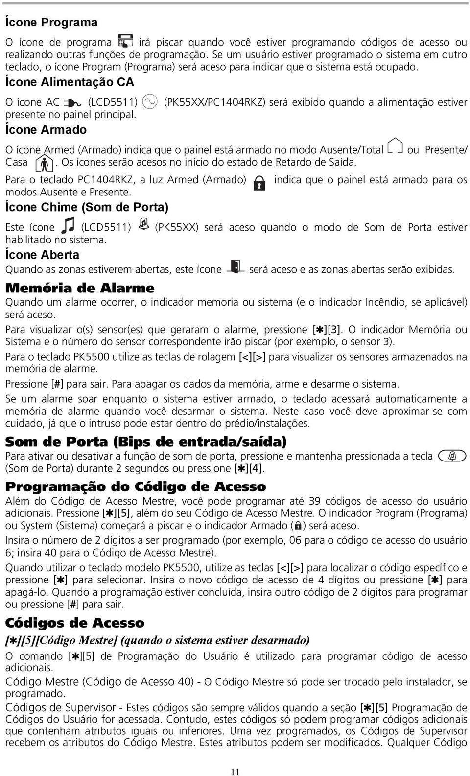 Ícone Alimentação CA O ícone AC (LCD5511) (PK55XX/PC1404RKZ) será exibido quando a alimentação estiver presente no painel principal.