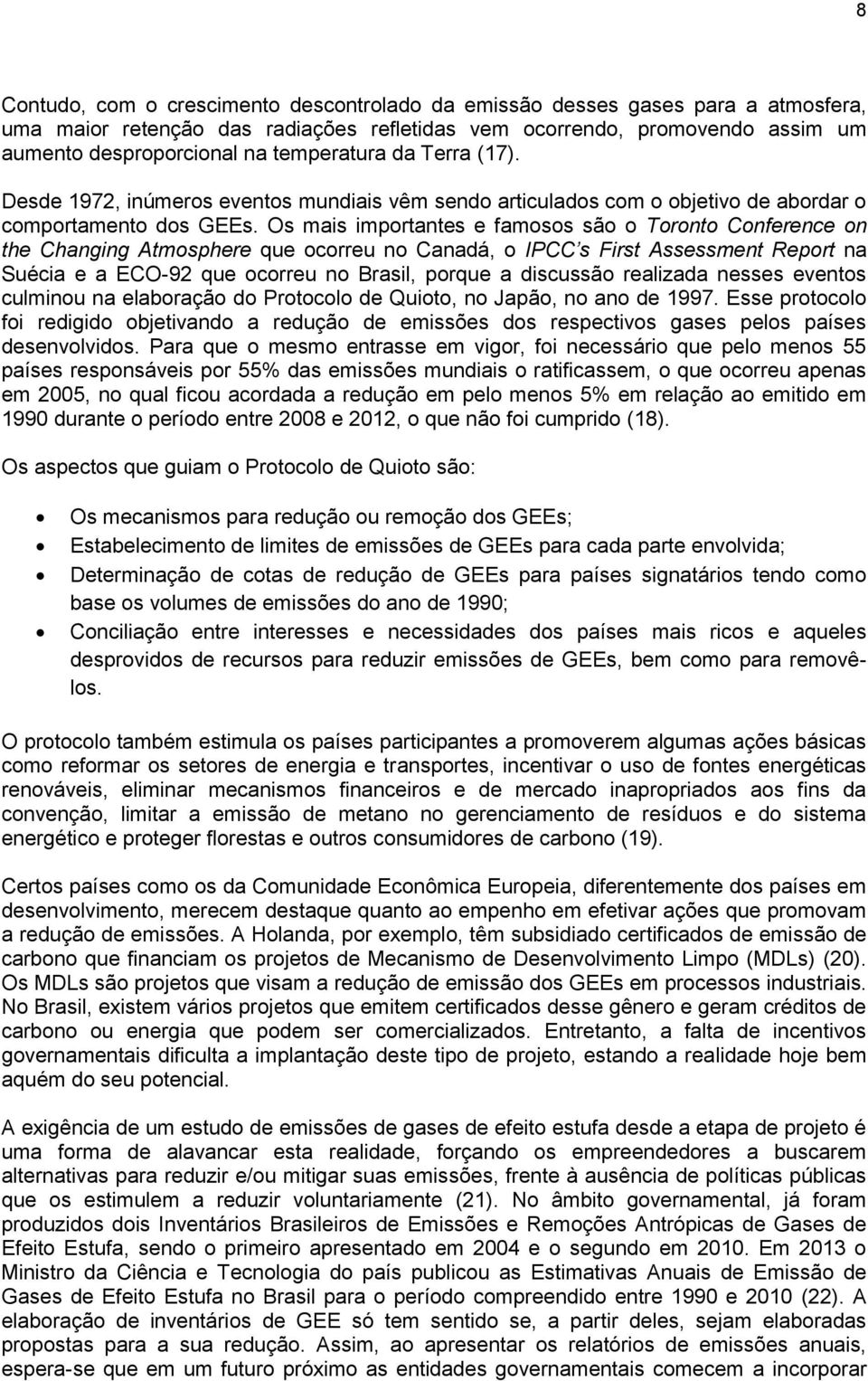 Os mais importantes e famosos são o Toronto Conference on the Changing Atmosphere que ocorreu no Canadá, o IPCC s First Assessment Report na Suécia e a ECO-92 que ocorreu no Brasil, porque a