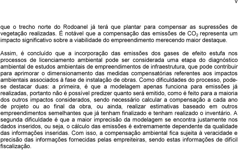 Assim, é concluído que a incorporação das emissões dos gases de efeito estufa nos processos de licenciamento ambiental pode ser considerada uma etapa do diagnóstico ambiental de estudos ambientais de