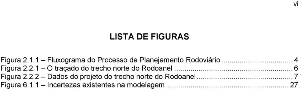 2.1 O traçado do trecho norte do Rodoanel... 6 Figura 2.2.2 Dados do projeto do trecho norte do Rodoanel.