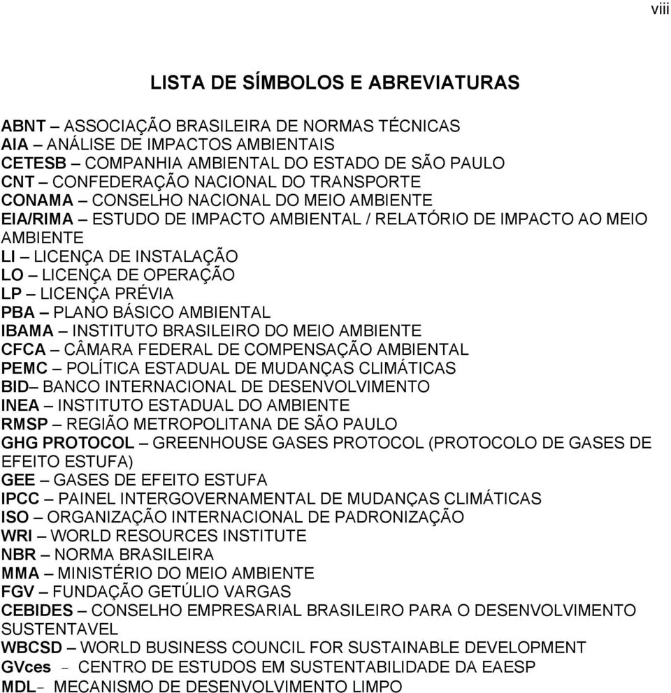 PLANO BÁSICO AMBIENTAL IBAMA INSTITUTO BRASILEIRO DO MEIO AMBIENTE CFCA CÂMARA FEDERAL DE COMPENSAÇÃO AMBIENTAL PEMC POLÍTICA ESTADUAL DE MUDANÇAS CLIMÁTICAS BID BANCO INTERNACIONAL DE