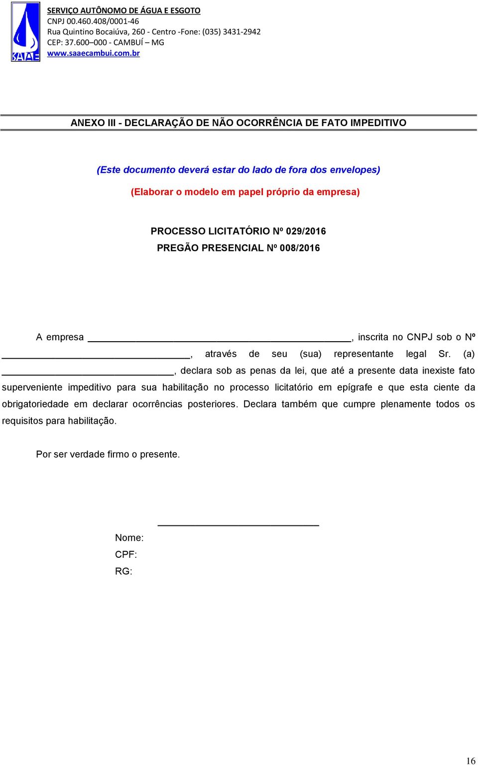 (a), declara sob as penas da lei, que até a presente data inexiste fato superveniente impeditivo para sua habilitação no processo licitatório em