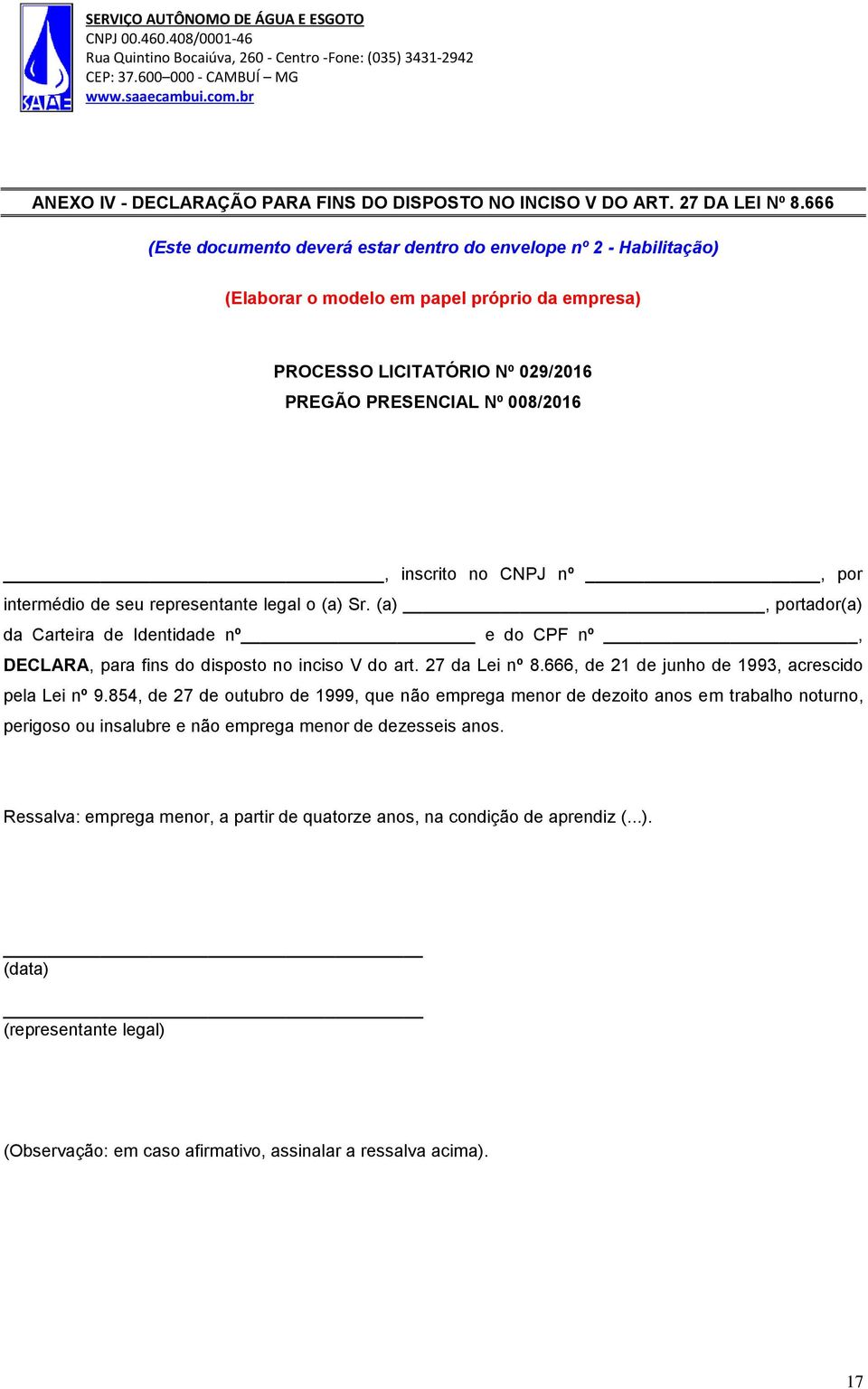 (a), portador(a) da Carteira de Identidade nº e do CPF nº, DECLARA, para fins do disposto no inciso V do art. 27 da Lei nº 8.666, de 21 de junho de 1993, acrescido pela Lei nº 9.