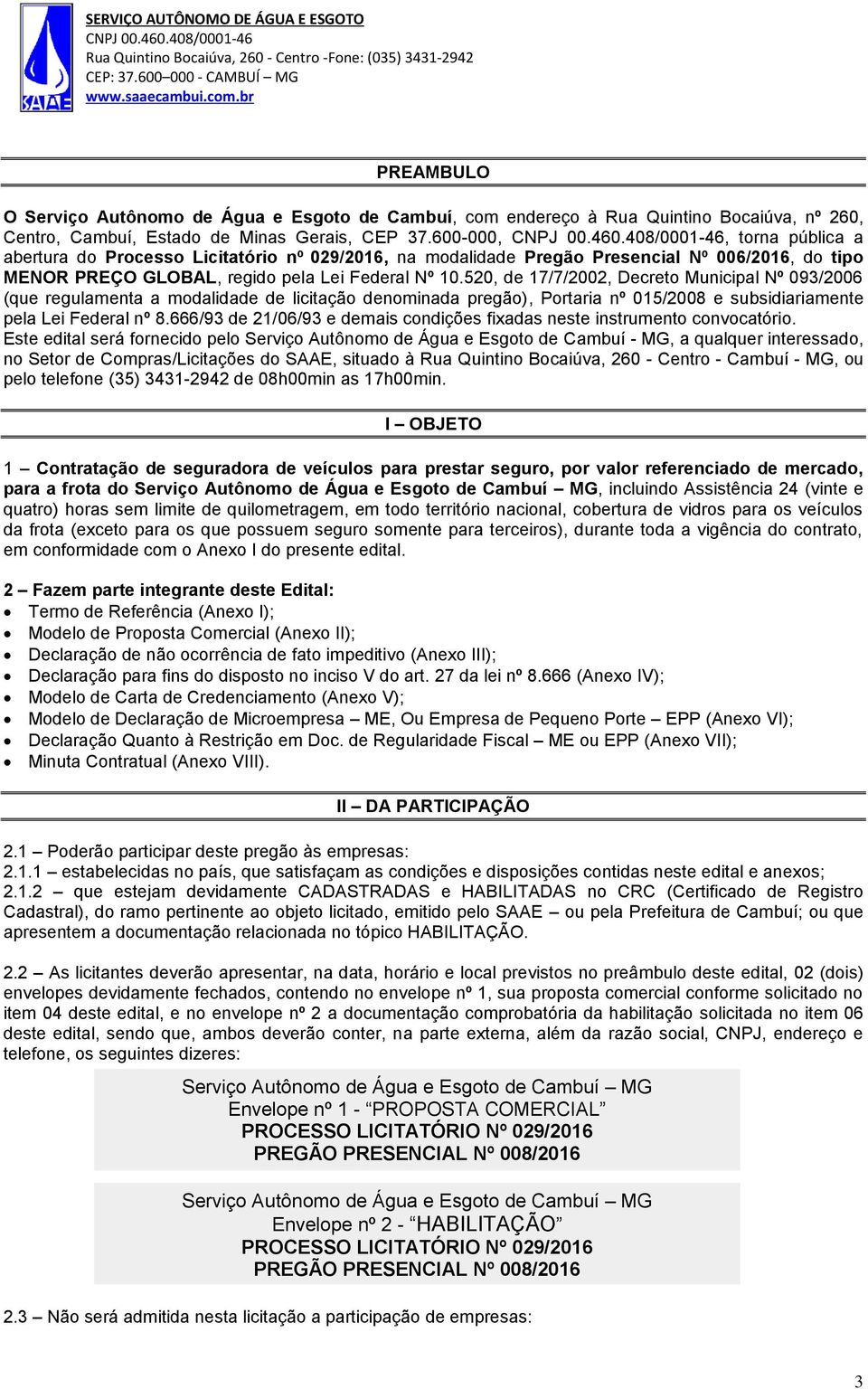 520, de 17/7/2002, Decreto Municipal Nº 093/2006 (que regulamenta a modalidade de licitação denominada pregão), Portaria nº 015/2008 e subsidiariamente pela Lei Federal nº 8.