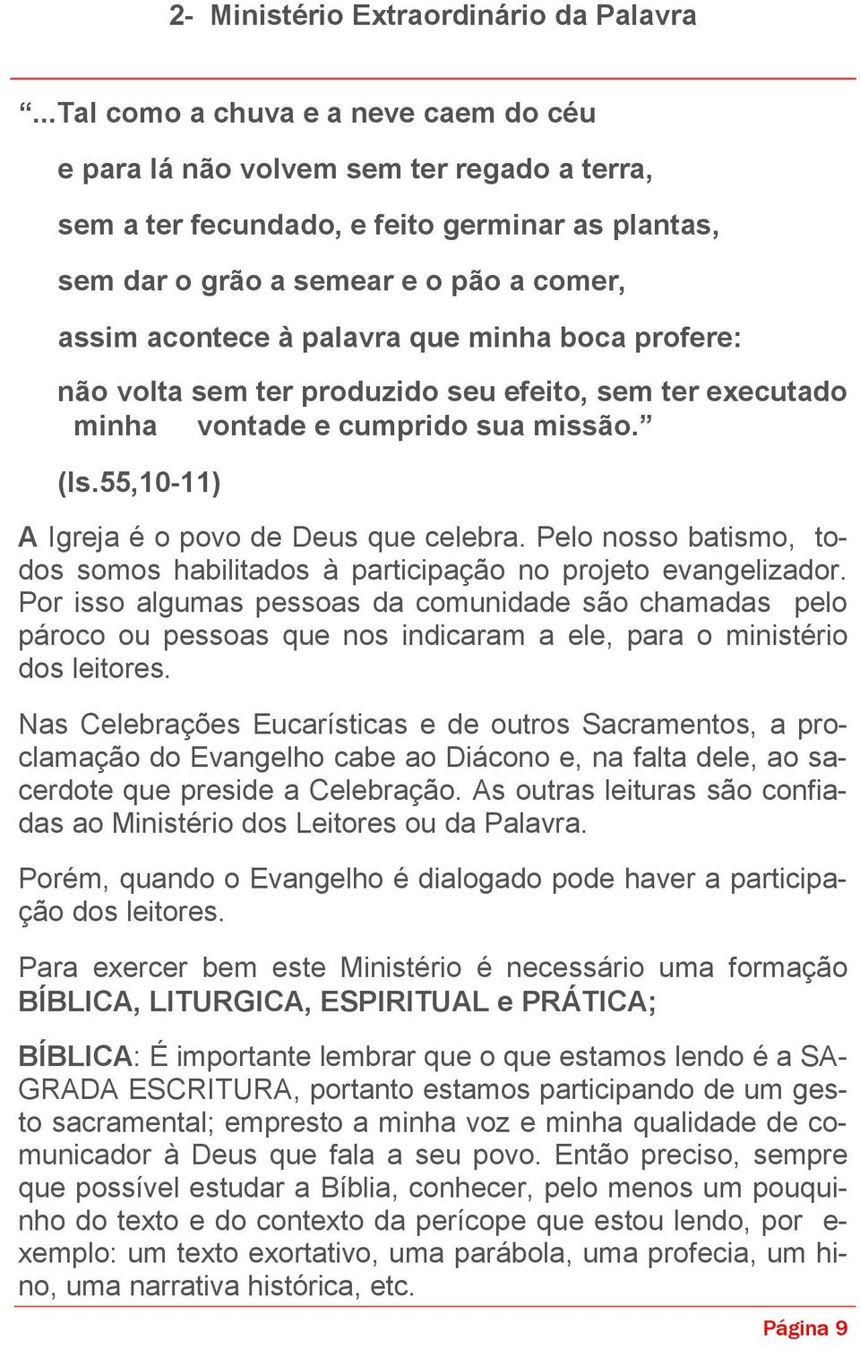 palavra que minha boca profere: não volta sem ter produzido seu efeito, sem ter executado minha vontade e cumprido sua missão. (Is.55,10-11) A Igreja é o povo de Deus que celebra.