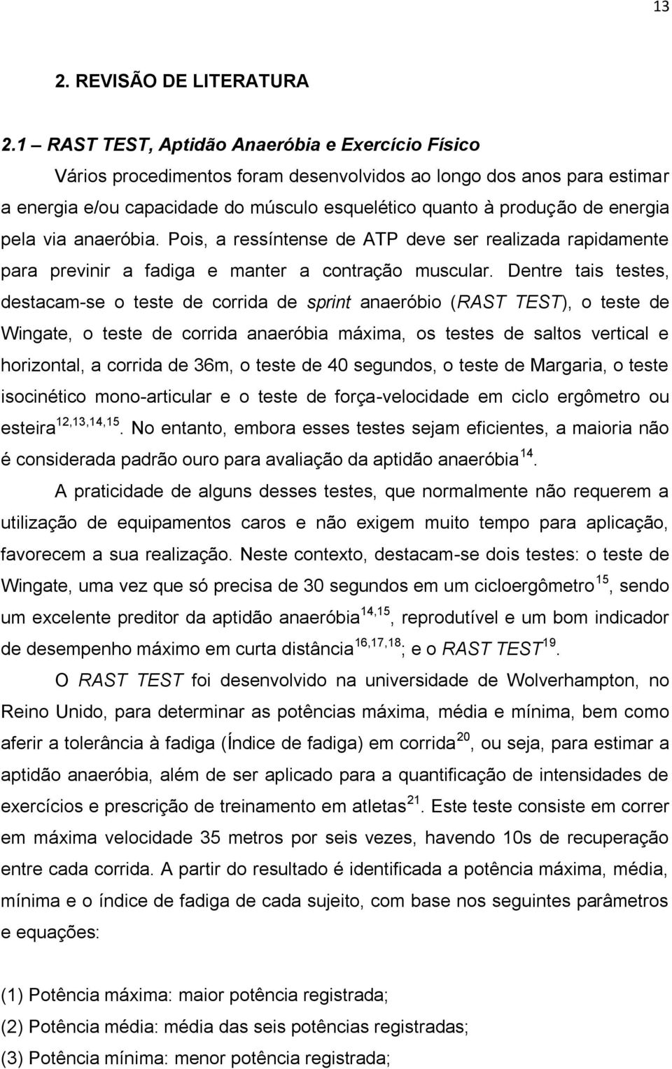 pela via anaeróbia. Pois, a ressíntense de ATP deve ser realizada rapidamente para previnir a fadiga e manter a contração muscular.