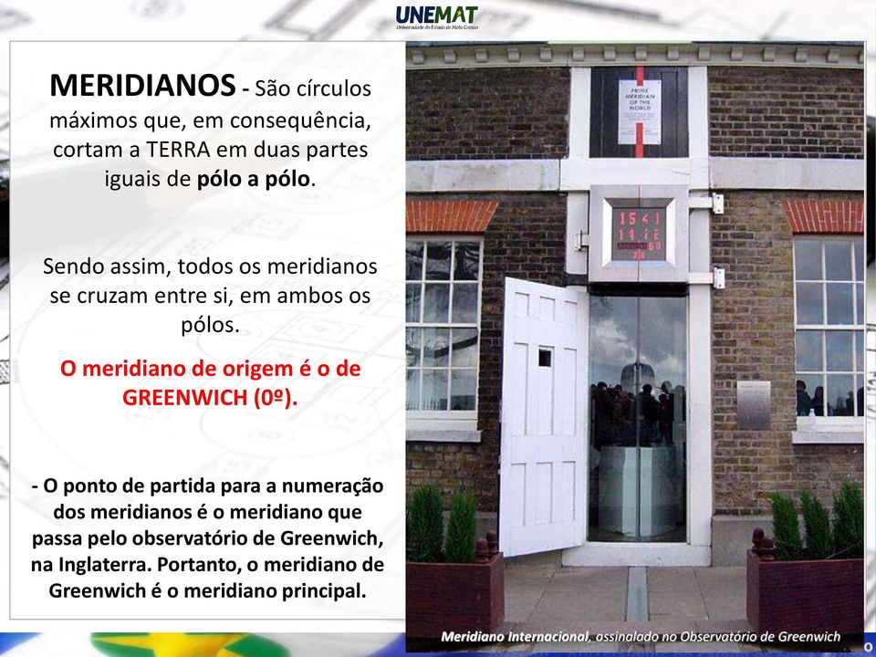 - O ponto de partida para a numeração dos meridianos é o meridiano que passa pelo observatório de Greenwich, na