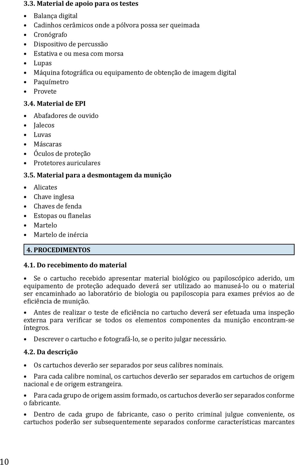 Material para a desmontagem da munição Alicates Chave inglesa Chaves de fenda Estopas ou flanelas Martelo Martelo de inércia 4. PROCEDIMENTOS 4.1.