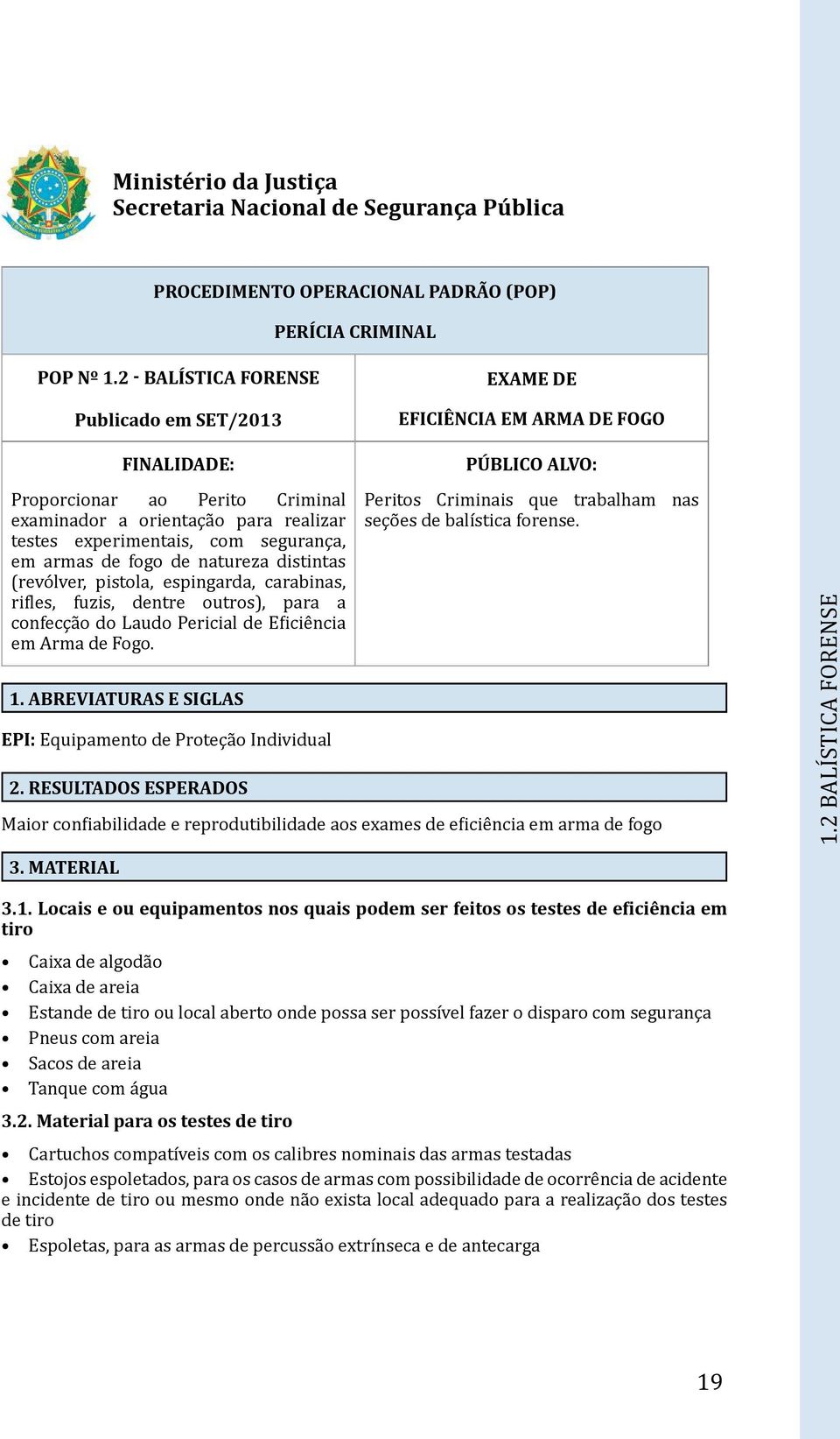 em armas de fogo de natureza distintas (revólver, pistola, espingarda, carabinas, rifles, fuzis, dentre outros), para a confecção do Laudo Pericial de Eficiência em Arma de Fogo. 1.