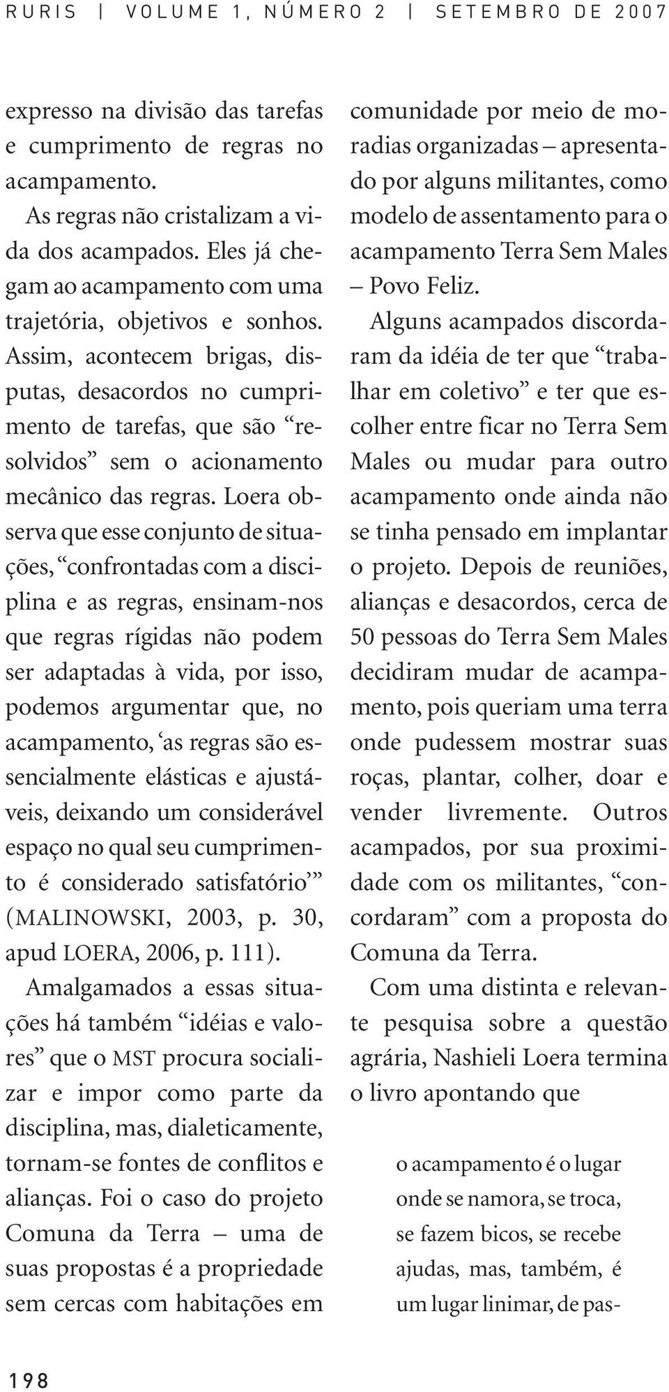 Loera observa que esse conjunto de situações, confrontadas com a disciplina e as regras, ensinam-nos que regras rígidas não podem ser adaptadas à vida, por isso, podemos argumentar que, no