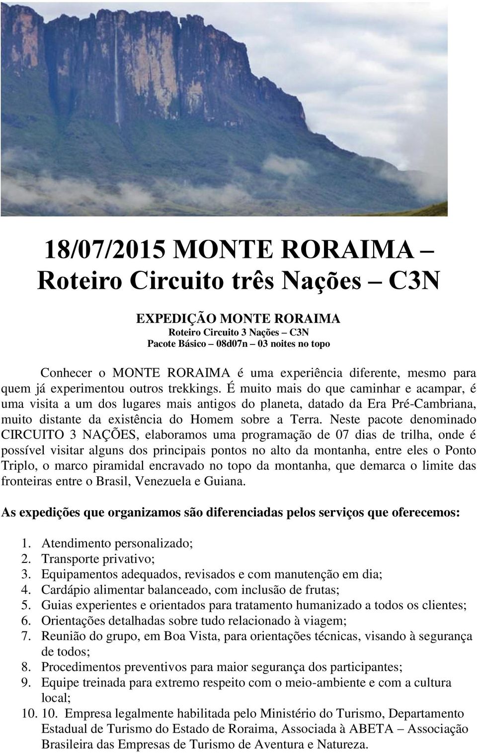 É muito mais do que caminhar e acampar, é uma visita a um dos lugares mais antigos do planeta, datado da Era Pré-Cambriana, muito distante da existência do Homem sobre a Terra.