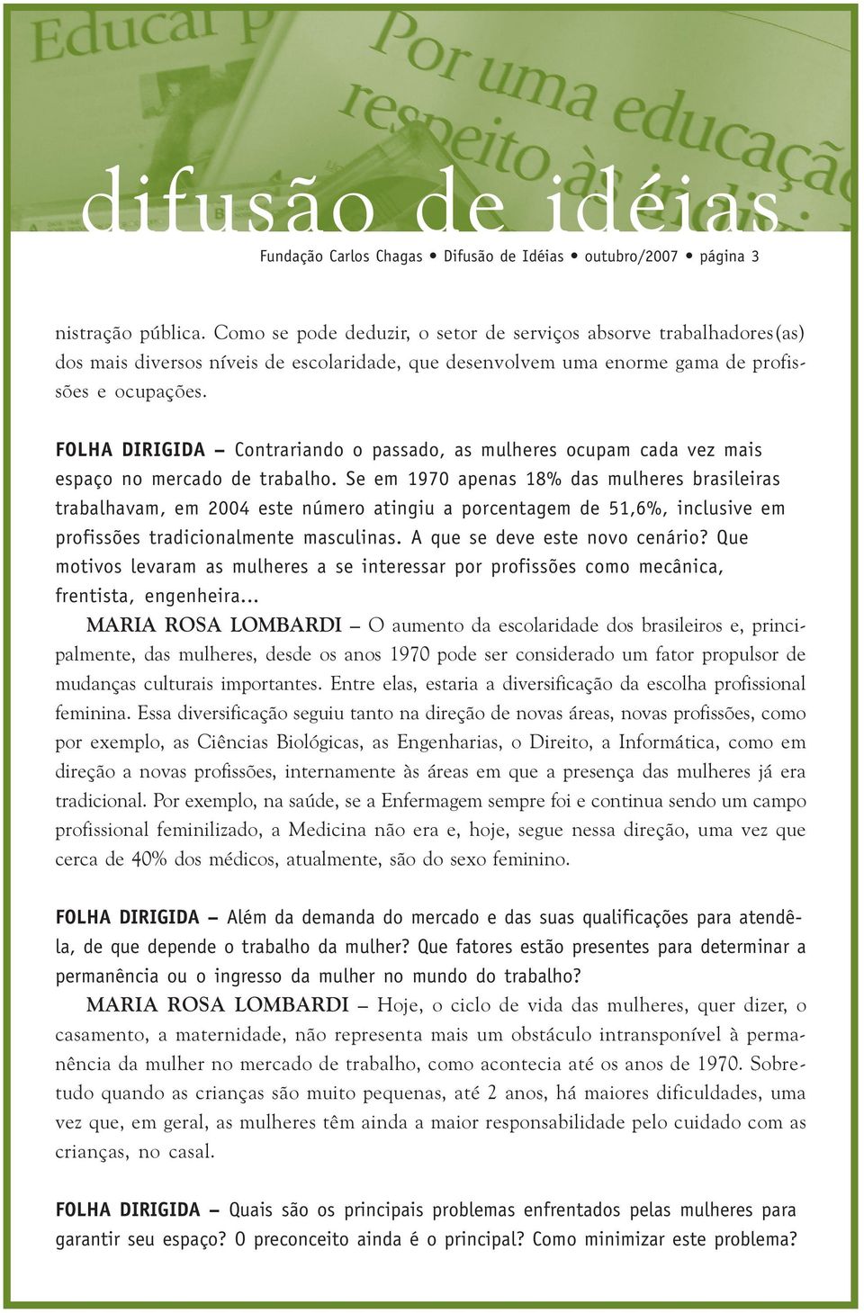 FOLHA DIRIGIDA Contrariando o passado, as mulheres ocupam cada vez mais espaço no mercado de trabalho.