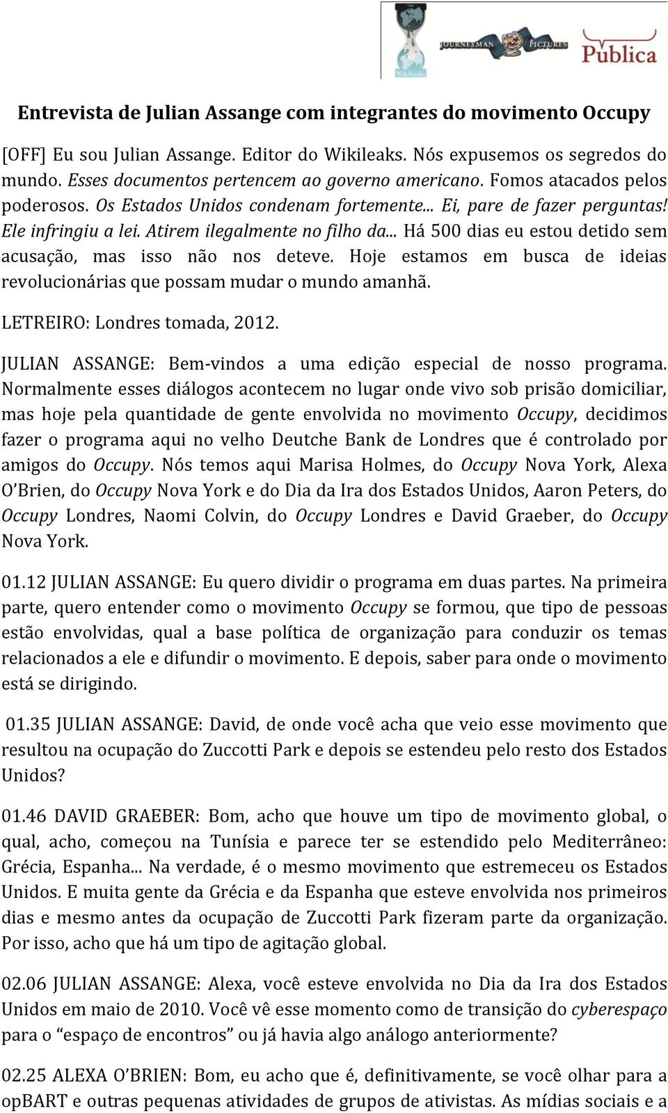 .. Há 500 dias eu estou detido sem acusação, mas isso não nos deteve. Hoje estamos em busca de ideias revolucionárias que possam mudar o mundo amanhã. LETREIRO: Londres tomada, 2012.