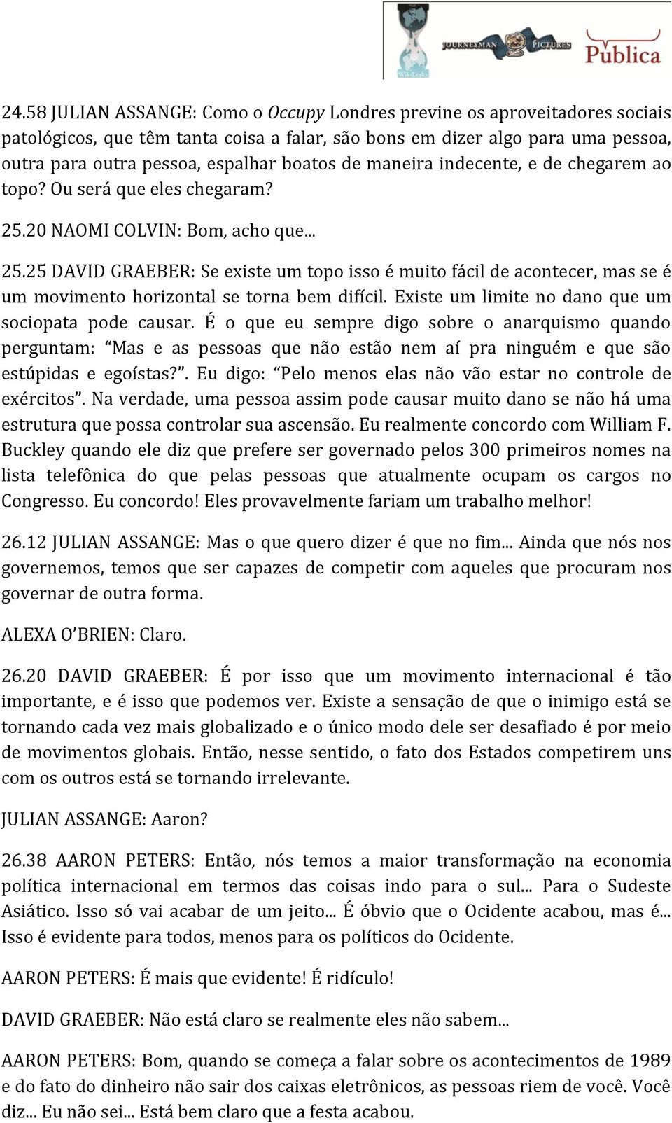 20 NAOMI COLVIN: Bom, acho que... 25.25 DAVID GRAEBER: Se existe um topo isso é muito fácil de acontecer, mas se é um movimento horizontal se torna bem difícil.