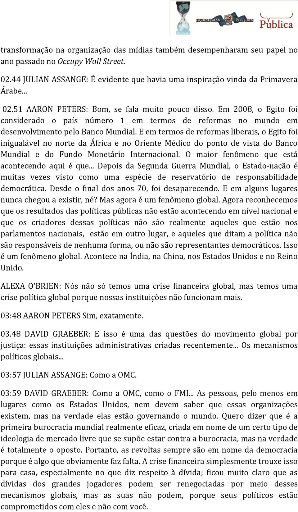 E em termos de reformas liberais, o Egito foi inigualável no norte da África e no Oriente Médico do ponto de vista do Banco Mundial e do Fundo Monetário Internacional.