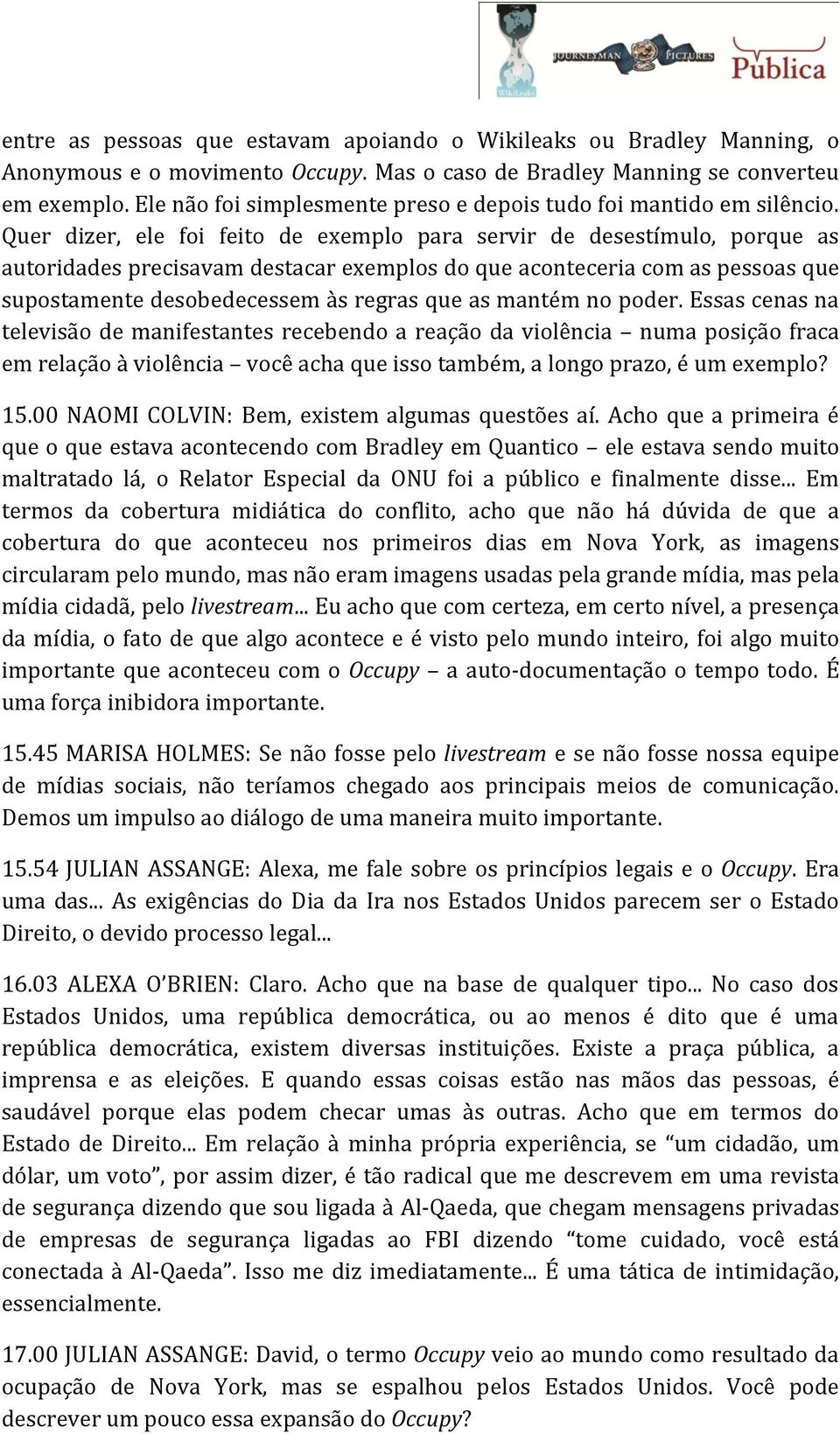 Quer dizer, ele foi feito de exemplo para servir de desestímulo, porque as autoridades precisavam destacar exemplos do que aconteceria com as pessoas que supostamente desobedecessem às regras que as