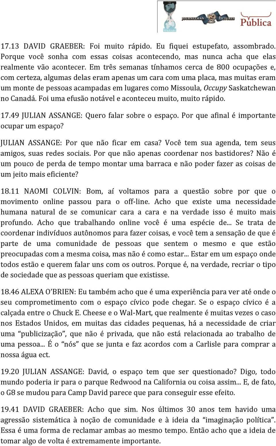 Saskatchewan no Canadá. Foi uma efusão notável e aconteceu muito, muito rápido. 17.49 JULIAN ASSANGE: Quero falar sobre o espaço. Por que afinal é importante ocupar um espaço?