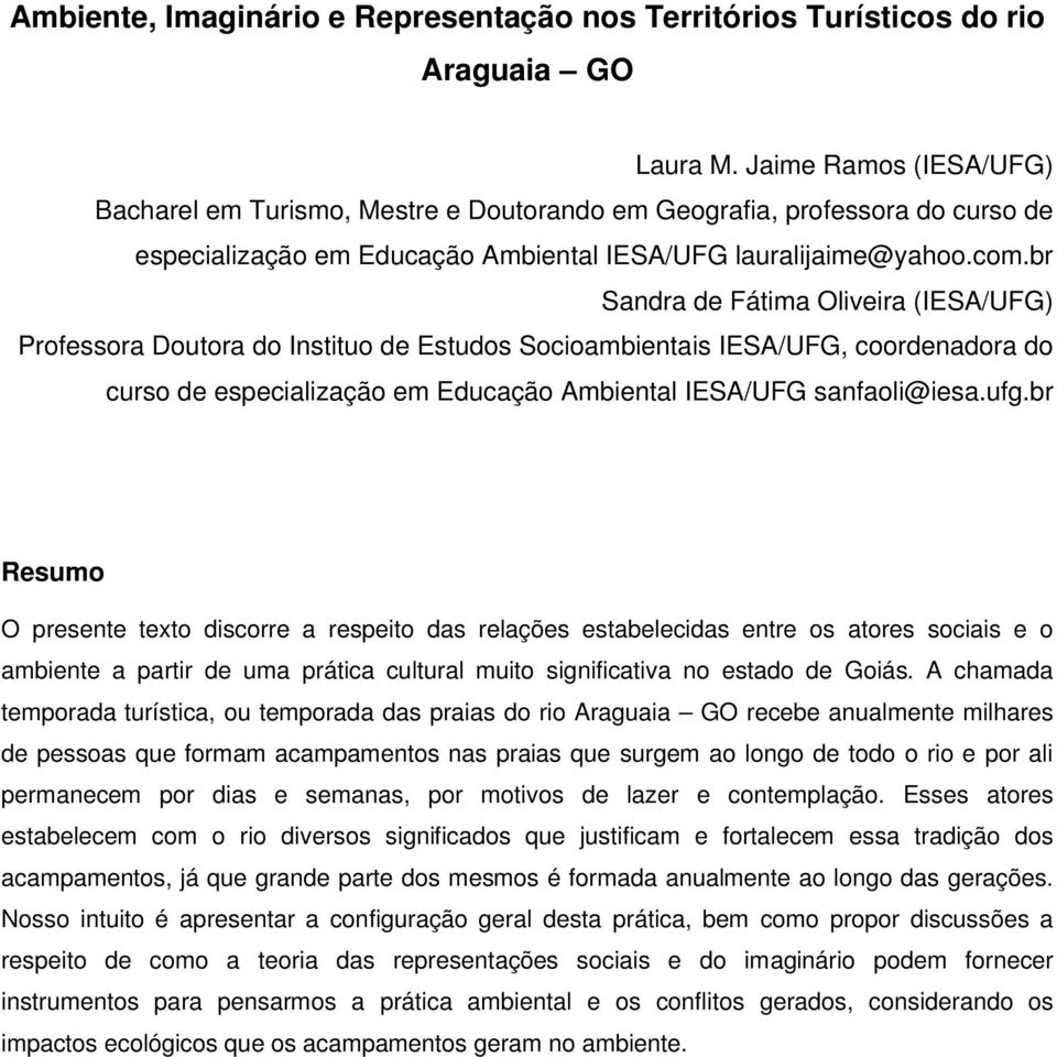 br Sandra de Fátima Oliveira (IESA/UFG) Professora Doutora do Instituo de Estudos Socioambientais IESA/UFG, coordenadora do curso de especialização em Educação Ambiental IESA/UFG sanfaoli@iesa.ufg.