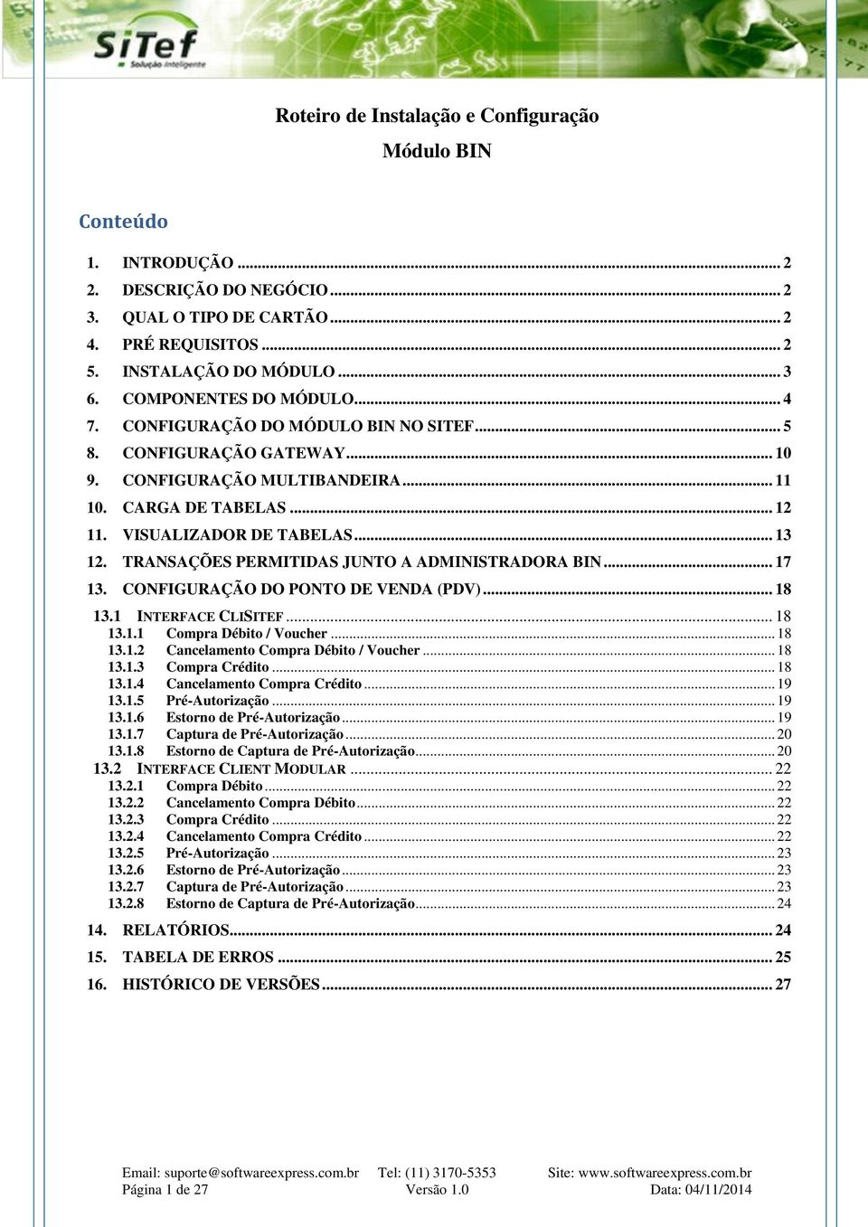 TRANSAÇÕES PERMITIDAS JUNTO A ADMINISTRADORA BIN... 17 13. CONFIGURAÇÃO DO PONTO DE VENDA (PDV)... 18 13.1 INTERFACE CLISITEF... 18 13.1.1 Compra Débito / Voucher... 18 13.1.2 Cancelamento Compra Débito / Voucher.