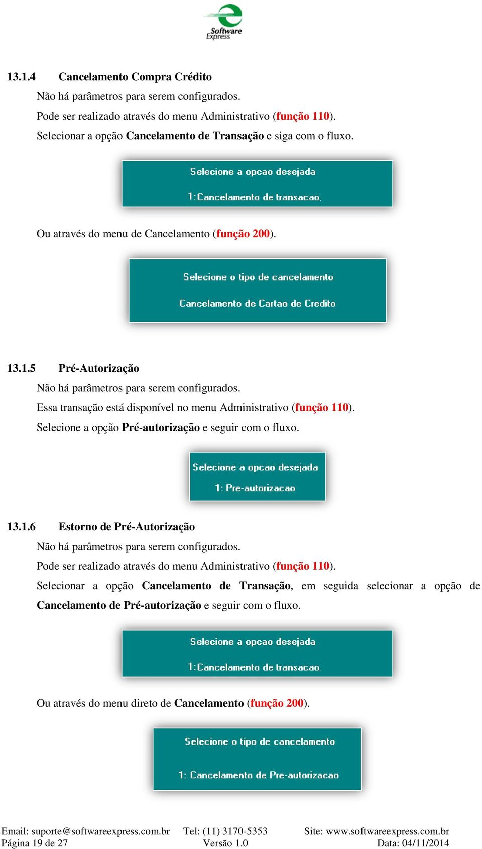 Essa transação está disponível no menu Administrativo (função 110). Selecione a opção Pré-autorização e seguir com o fluxo. 13.1.6 Estorno de Pré-Autorização Não há parâmetros para serem configurados.