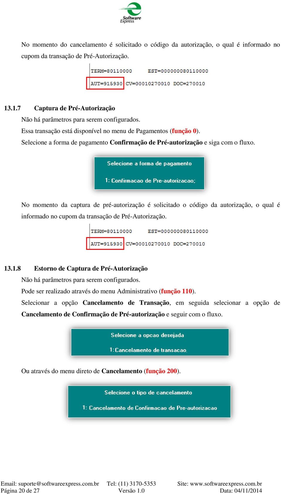 No momento da captura de pré-autorização é solicitado o código da autorização, o qual é informado no cupom da transação de Pré-Autorização. 13