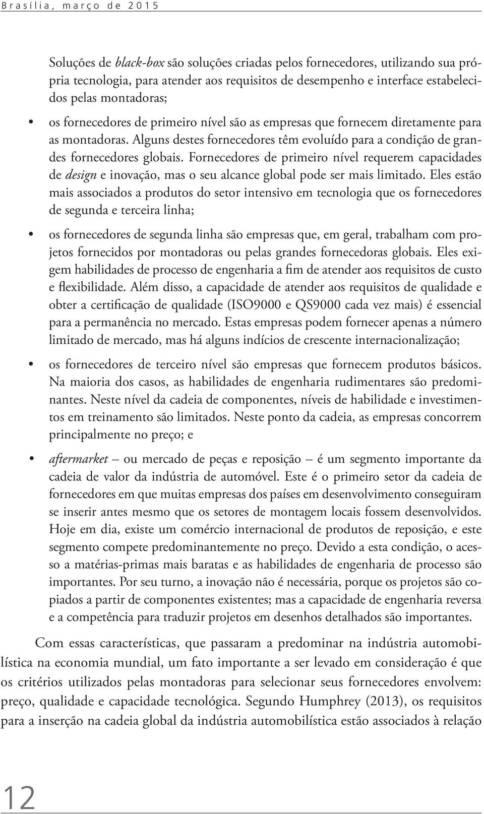 Fornecedores de primeiro nível requerem capacidades de design e inovação, mas o seu alcance global pode ser mais limitado.