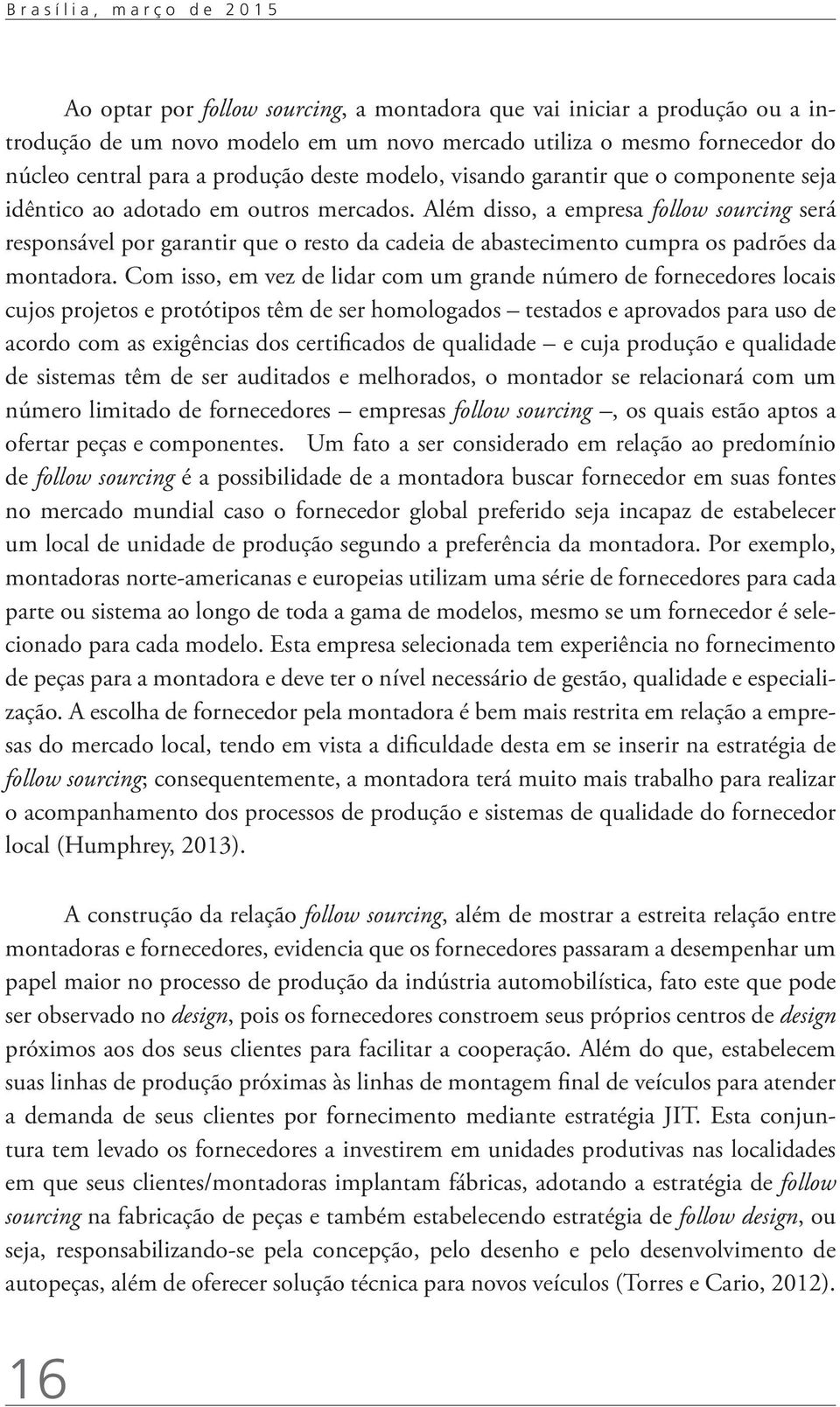 Além disso, a empresa follow sourcing será responsável por garantir que o resto da cadeia de abastecimento cumpra os padrões da montadora.