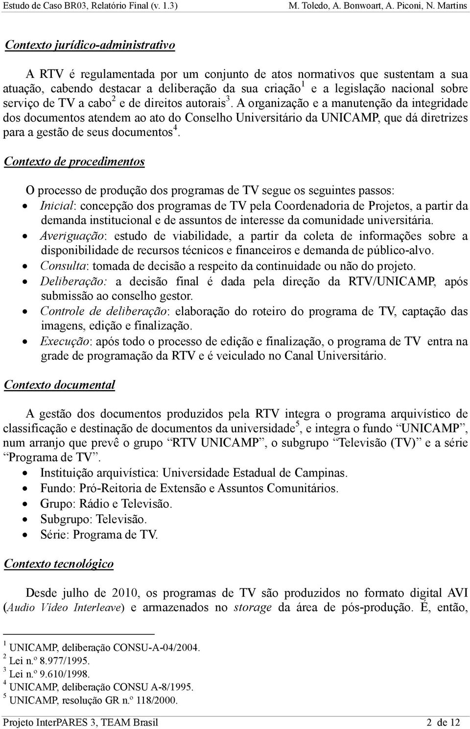 A organização e a manutenção da integridade dos documentos atendem ao ato do Conselho Universitário da UNICAMP, que dá diretrizes para a gestão de seus documentos 4.