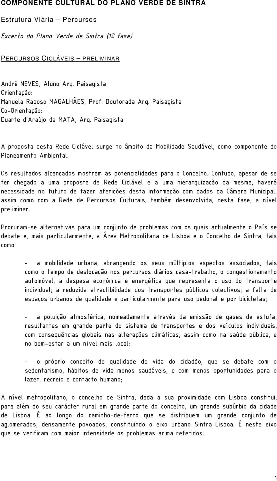 Paisagista A proposta desta Rede Ciclável surge no âmbito da Mobilidade Saudável, como componente do Planeamento Ambiental. Os resultados alcançados mostram as potencialidades para o Concelho.