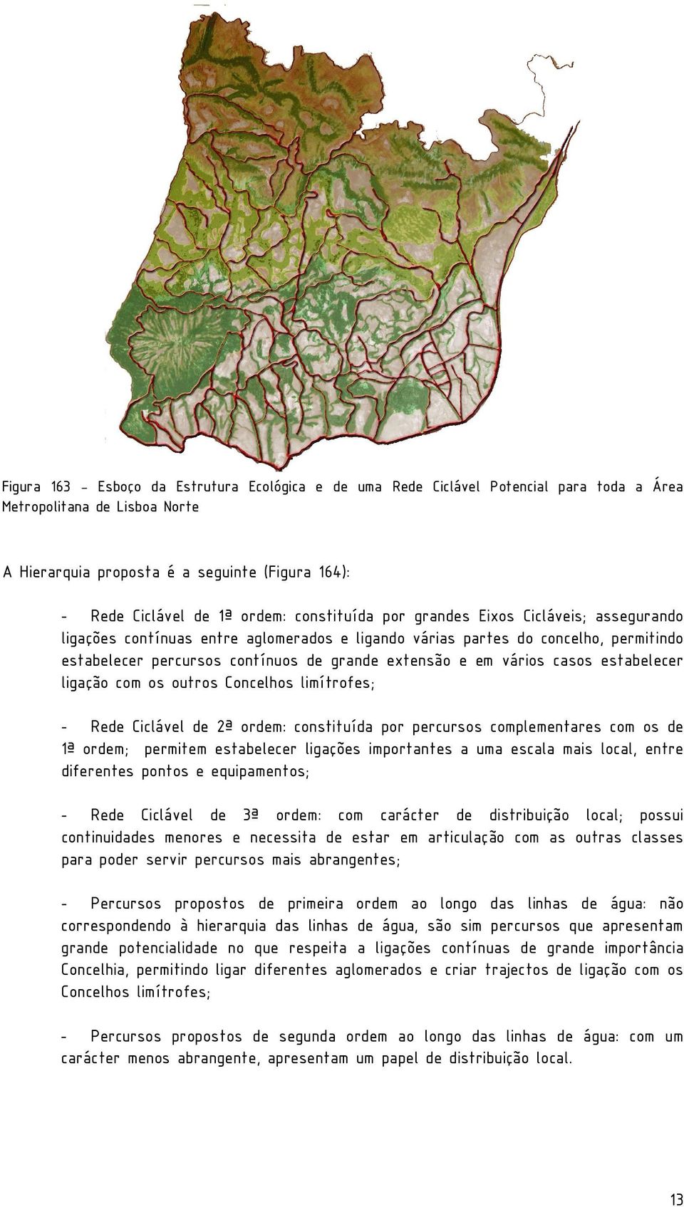 em vários casos estabelecer ligação com os outros Concelhos limítrofes; - Rede Ciclável de 2ª ordem: constituída por percursos complementares com os de 1ª ordem; permitem estabelecer ligações