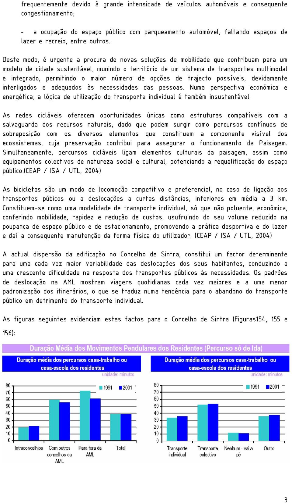 Deste modo, é urgente a procura de novas soluções de mobilidade que contribuam para um modelo de cidade sustentável, munindo o território de um sistema de transportes multimodal e integrado,