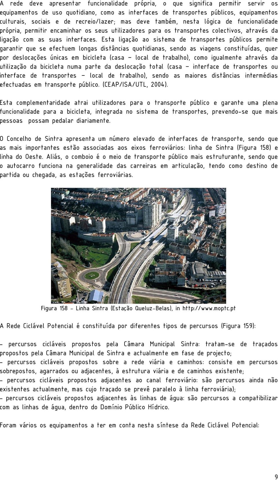 Esta ligação ao sistema de transportes públicos permite garantir que se efectuem longas distâncias quotidianas, sendo as viagens constituídas, quer por deslocações únicas em bicicleta (casa local de