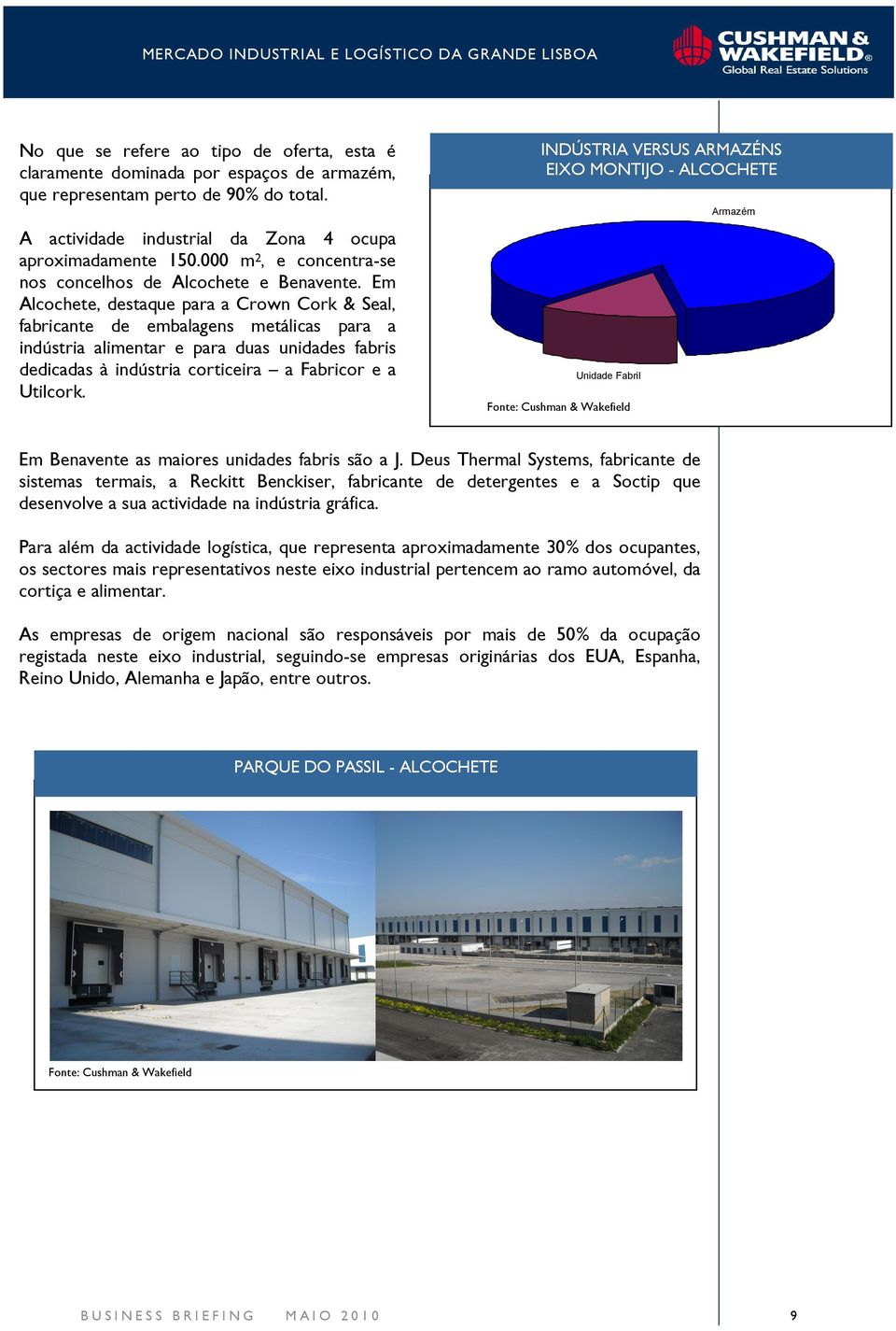 Em Alcochete, destaque para a Crown Cork & Seal, fabricante de embalagens metálicas para a indústria alimentar e para duas unidades fabris dedicadas à indústria corticeira a Fabricor e a Utilcork.